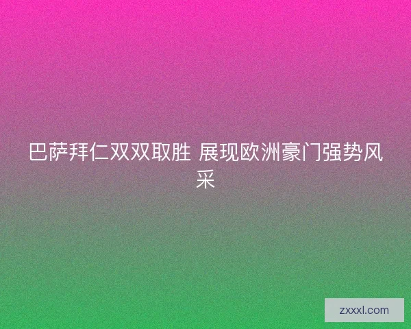 巴萨拜仁双双取胜 展现欧洲豪门强势风采