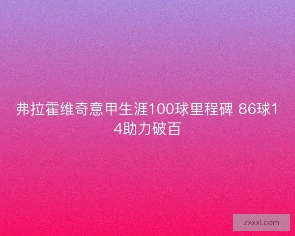 弗拉霍维奇意甲生涯100球里程碑 86球14助力破百